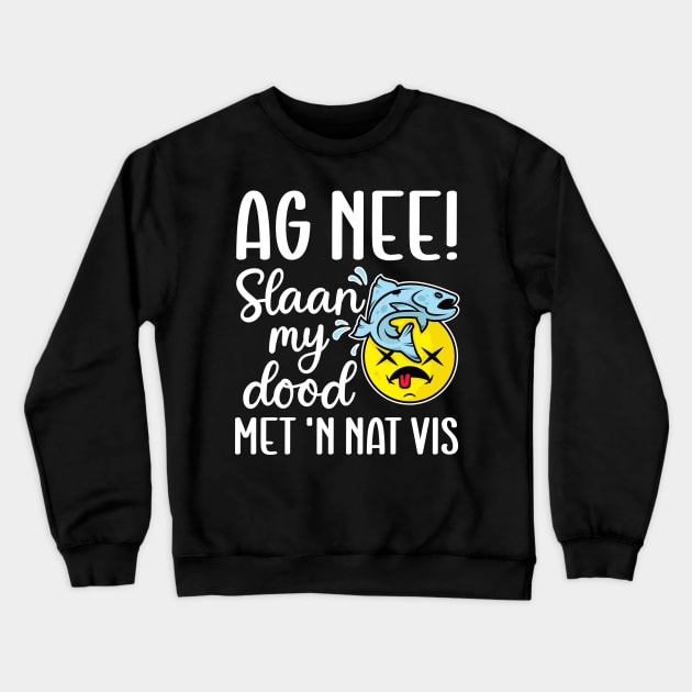 Ag nee! Slaan my dood met 'n nat vis - Afrikaans Phrase Crewneck Sweatshirt by RobiMerch